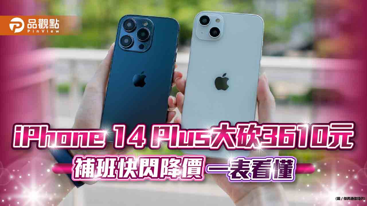 補班快閃殺價！iPhone 14 Plus大砍3610元　各大廠牌降價表秒懂