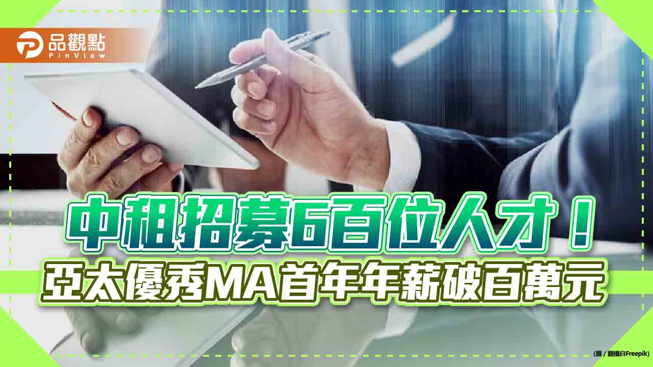 中租招募6百位人才！校園徵才明天啟動　亞太優秀MA首年年薪破百萬元