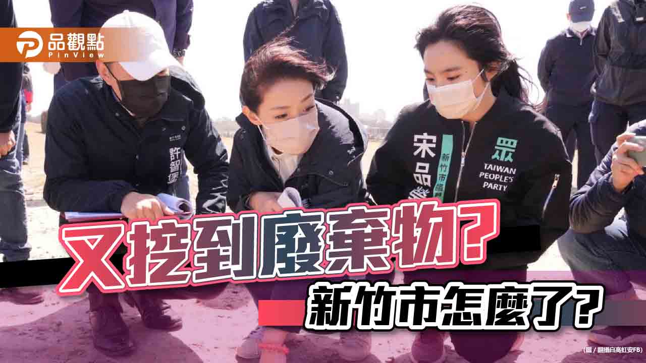 高虹安上任頻挖廢棄物，新竹巿民怨:廢棄巿嗎?