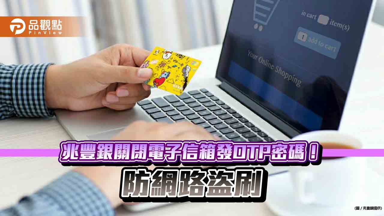 兆豐銀關閉電子信箱發送OTP密碼！維持現行簡訊發送　3點防盜刷建議