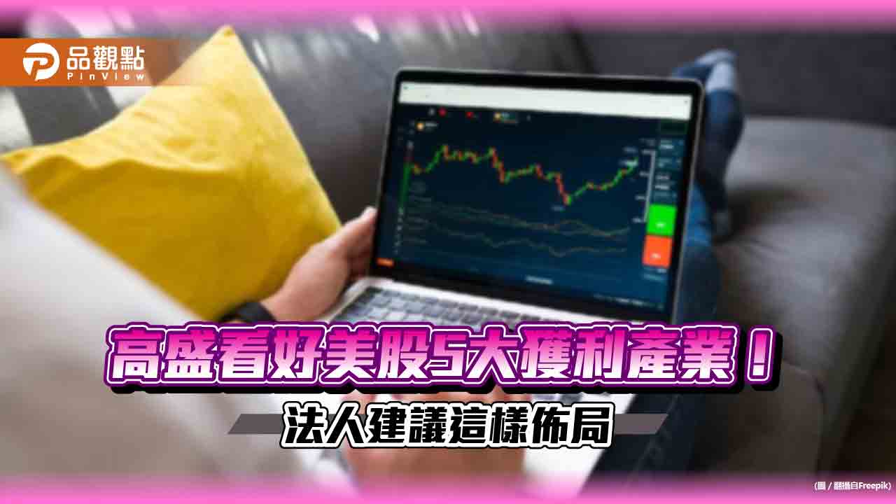 高盛點名美股5大獲利產業！今年成長逾7％　第一金投信建議這樣做