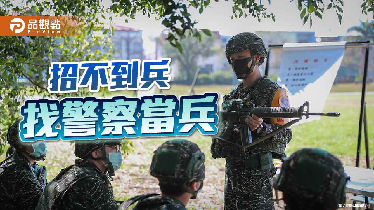 招不到兵、找警察當兵 役男人數降至10年新低 警察軍訓30個月內增至5500人