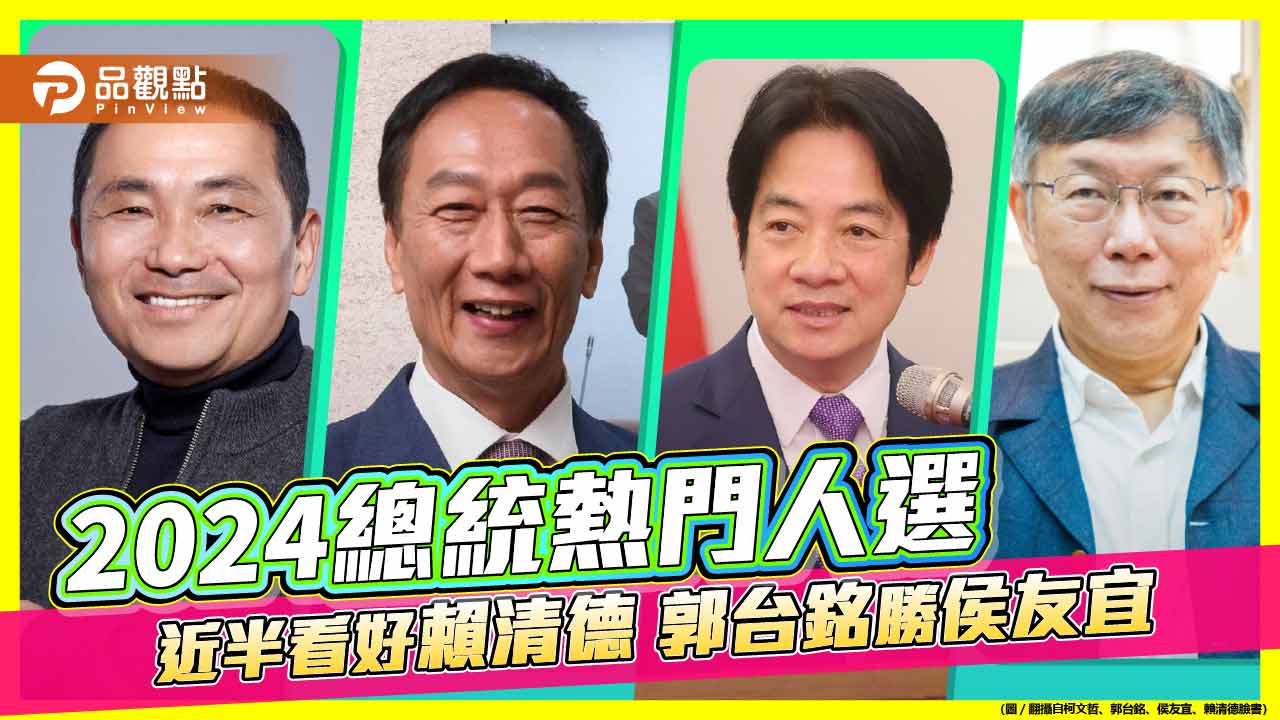 2024總統大選獨家民調 近半民眾看好賴清德 郭台銘勝侯友宜