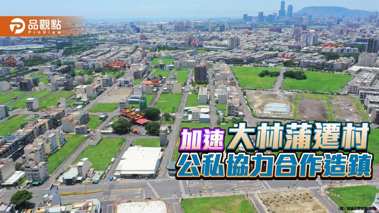 加速大林蒲遷村 公私協力合作造鎮