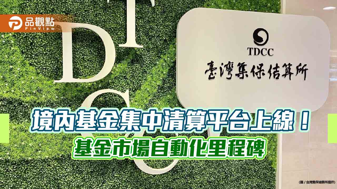 集保「境內基金集中清算平台」正式上線！歷時3年打造　基金市場自動化里程碑