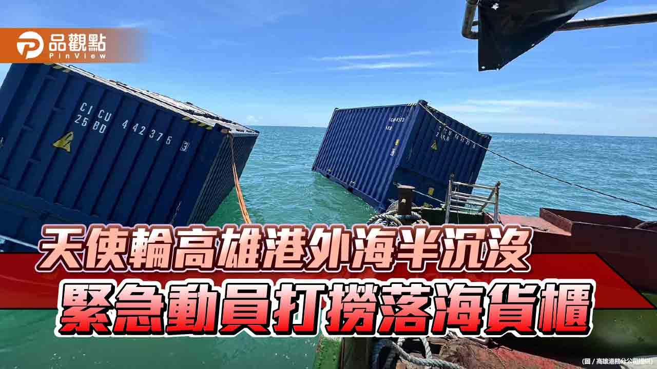 天使輪高雄外海半沉沒 緊急動員打撈落海空貨櫃 高港二港口暫恢復進出港作業