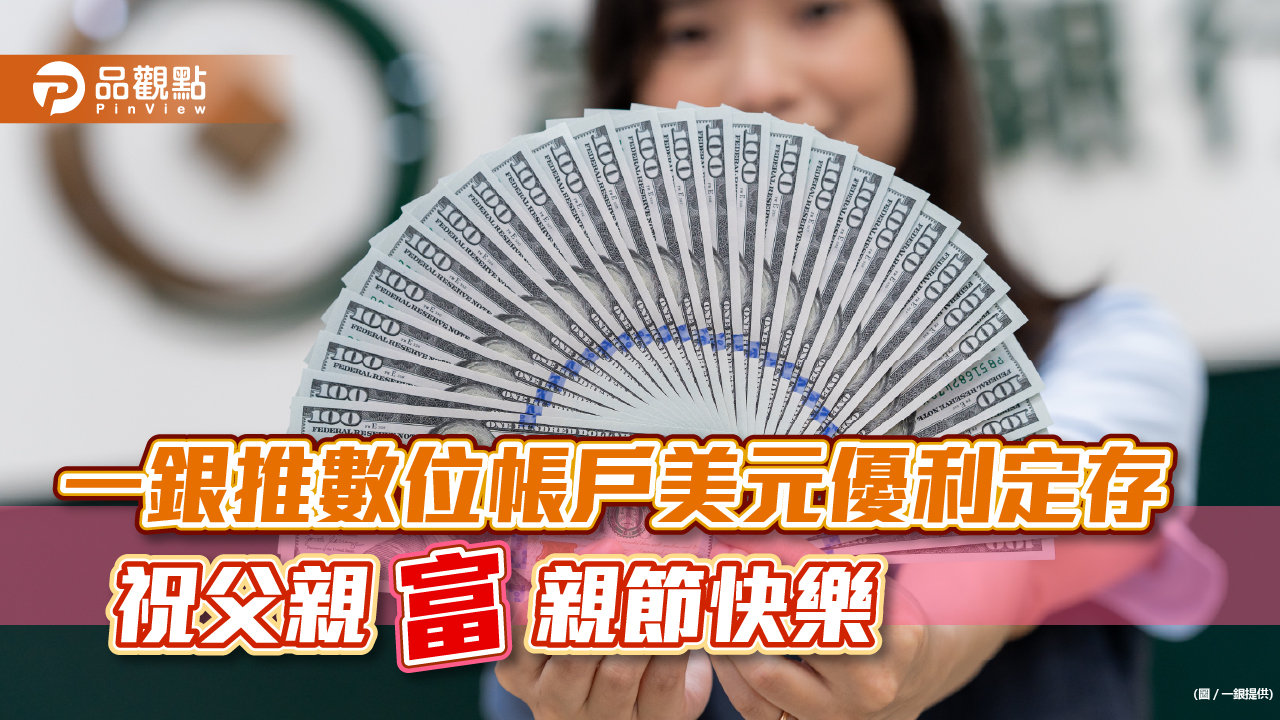 美元優利定存來囉！一銀推數位帳戶88天期4.88％　換匯還可省8000多元