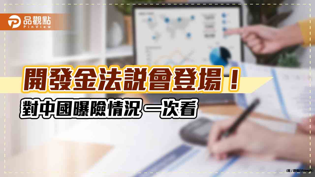 開發金在中國曝險1320億元！包含投資建信人壽、蘇銀凱基　總座說不再提高曝險