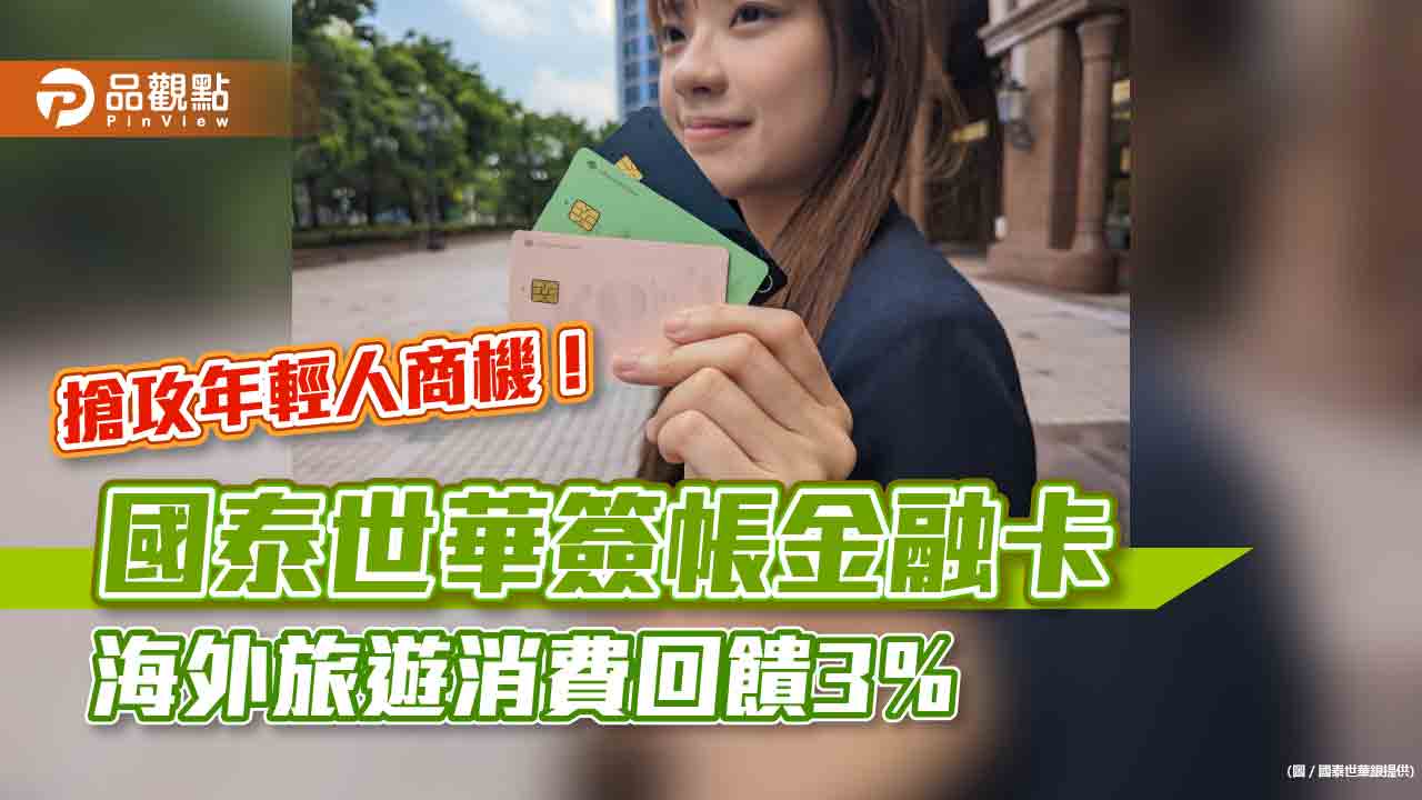 25歲以下特享！國泰世華簽帳金融卡3％海外回饋　子帳戶活存利率3％