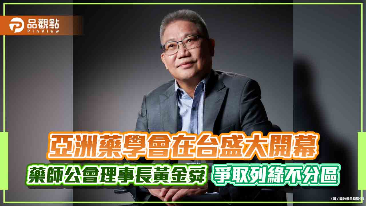 亞洲藥學會在台盛大開幕　藥師公會理事長黃金舜爭取列綠不分區