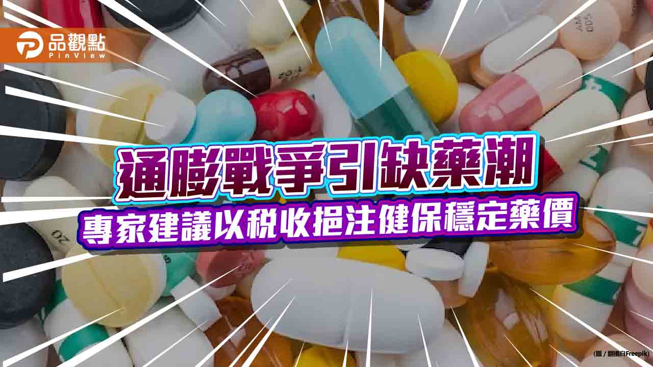 通膨戰爭引缺藥潮　專家建議以稅收挹注健保穩定藥價