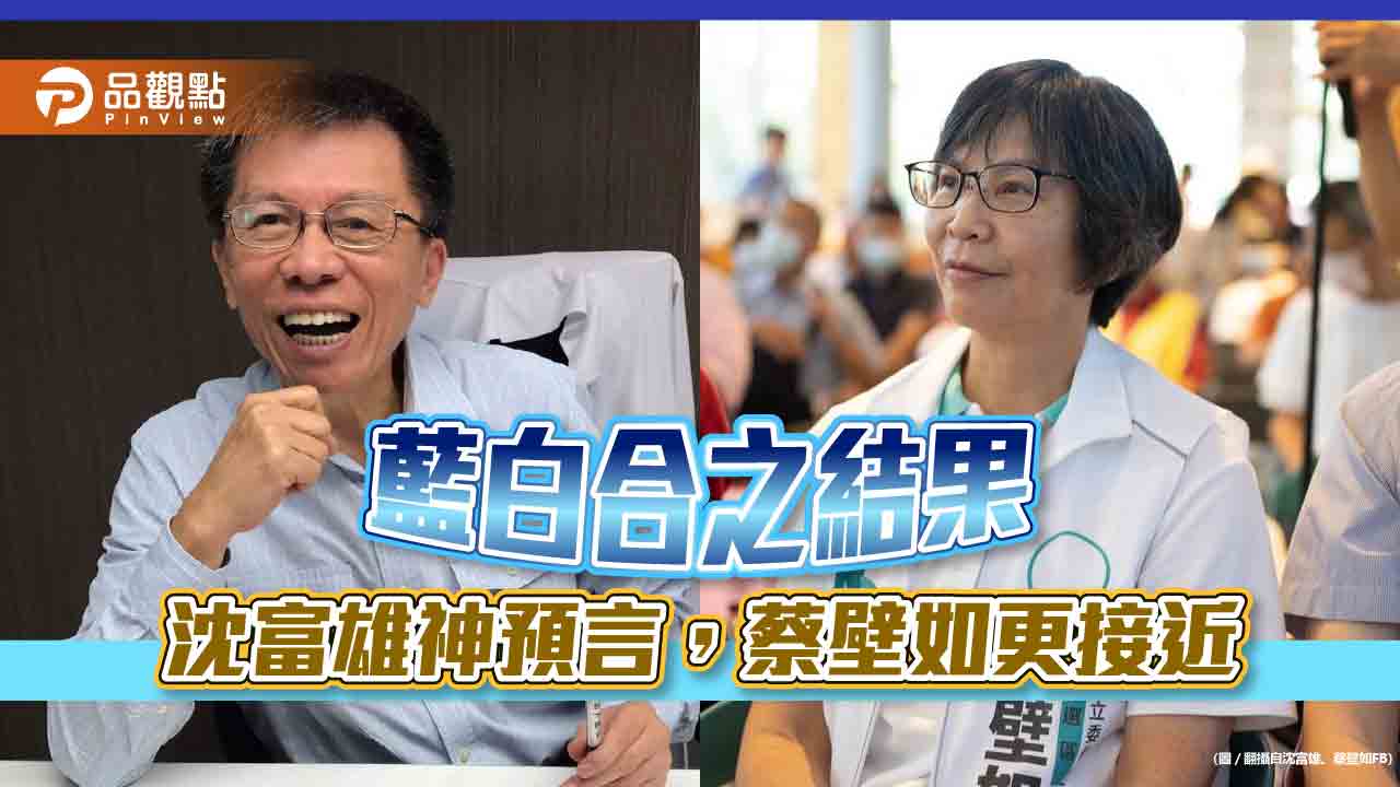 藍白合之結果，沈富雄神預言，蔡壁如更接近