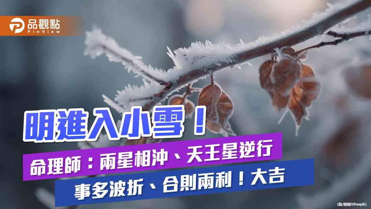 明進入小雪！命理師：兩星相沖、天王星逆行 事多波折、合則兩利！大吉