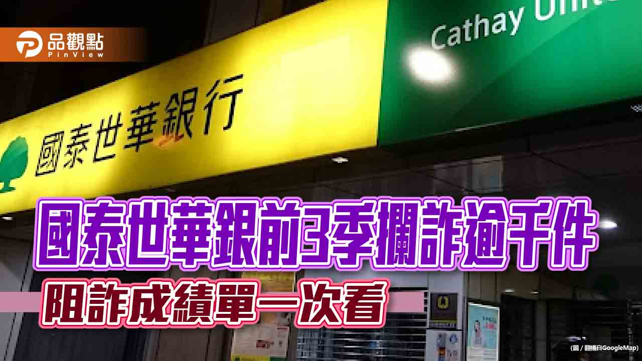 國泰世華銀前3季攔詐逾8億元！「國泰盾2.0」鎖控可疑帳戶　精準度9成