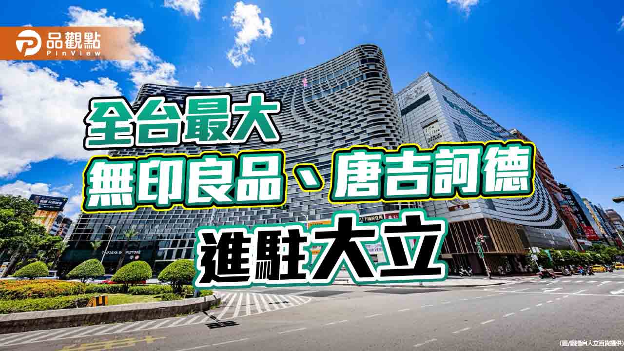 大立斥資10億改造 無印良品、唐吉訶德全台最大店登場