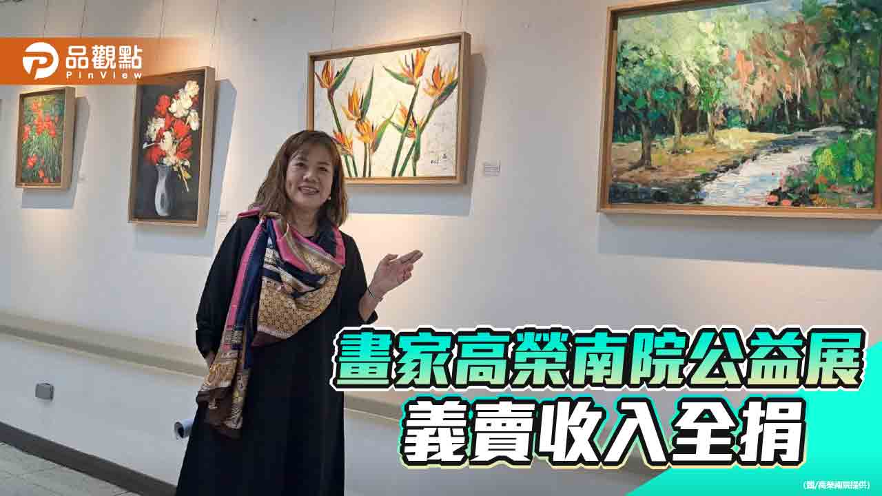 藝術家陳雅晶高榮南院辦公益畫展 收入全捐貧苦病患