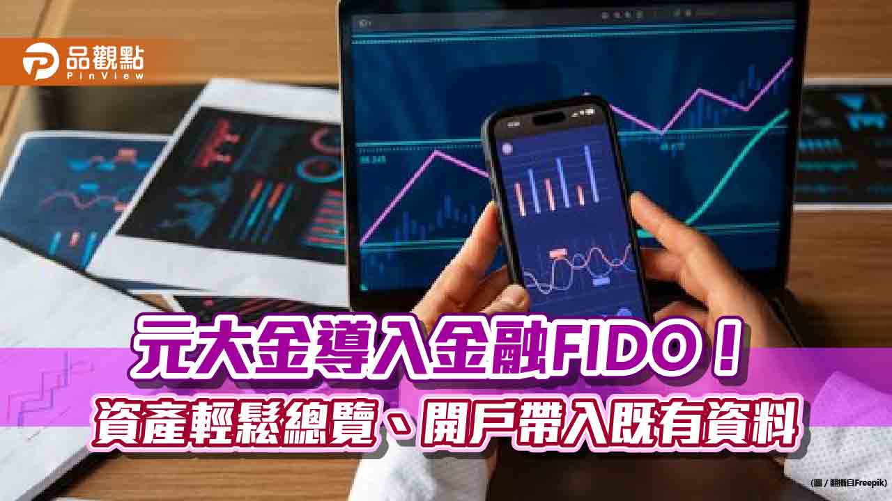 元大金控導入金融FIDO！開戶自動帶入資料　資產總覽一次看