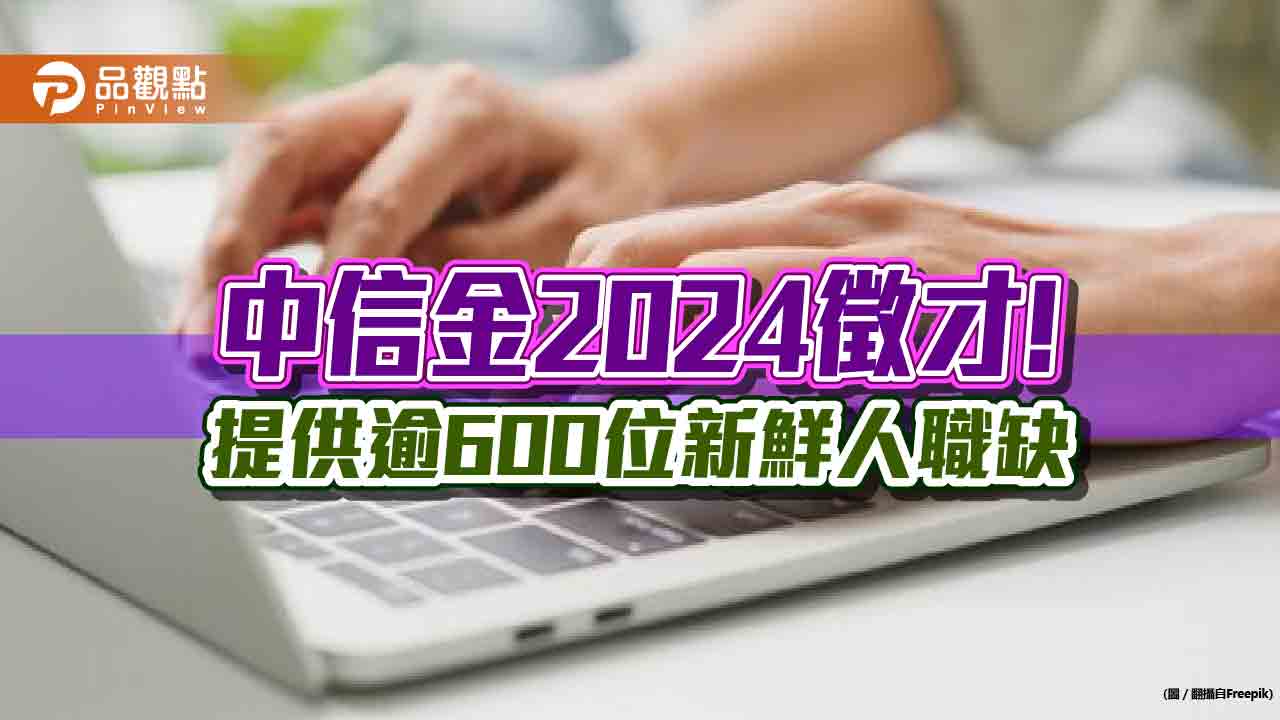 中信金「Top Gun計畫」徵才逾7000人！MA招募逾60人　2年培育升經理