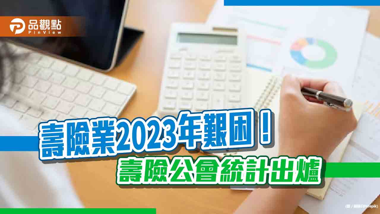 壽險業2023年保費收入衰退4.1%！投資型保單掉了12.1％　統計一次看 