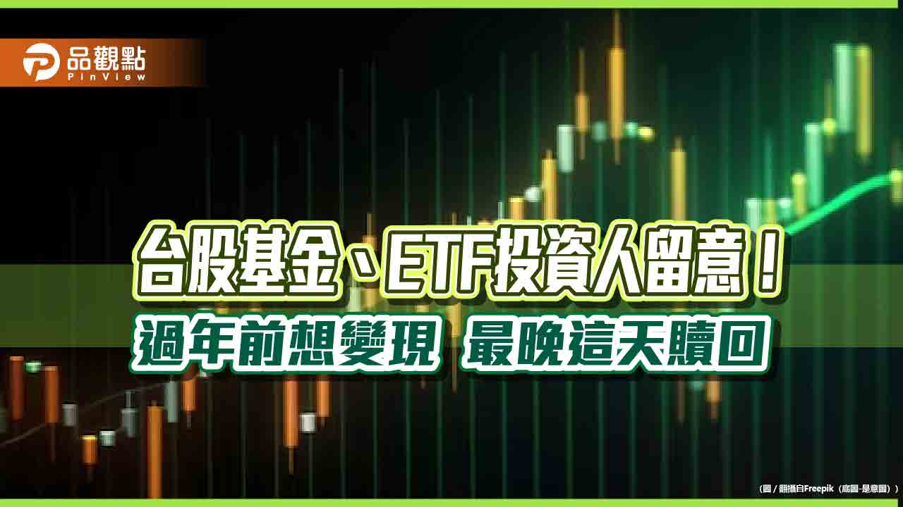 ETF、基金過年前想變現！留意最後賣出贖回日　一表看懂