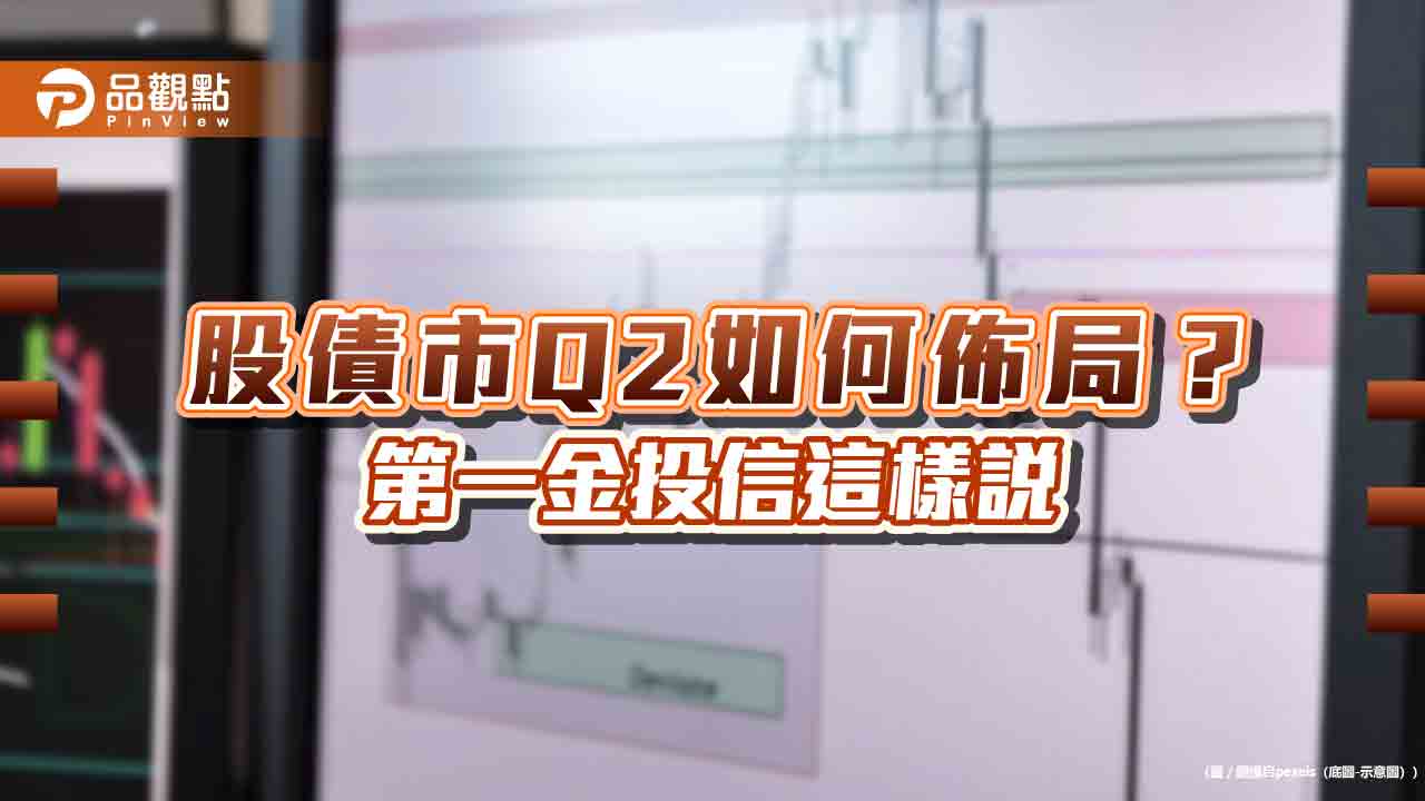 第一金投信Q2投資展望！股市留意這些產業市場　佈局建議一表看懂