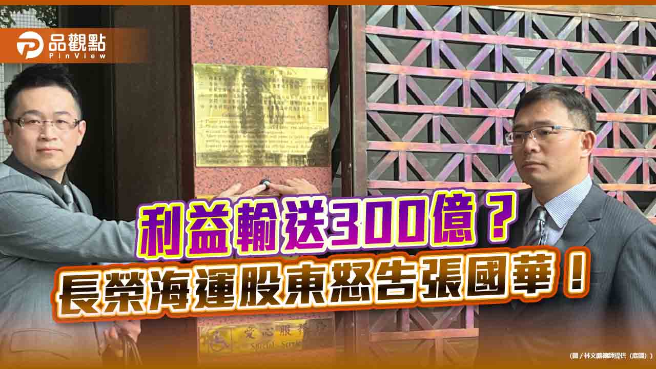 利益輸送300億？長榮海運股東怒告張國華！