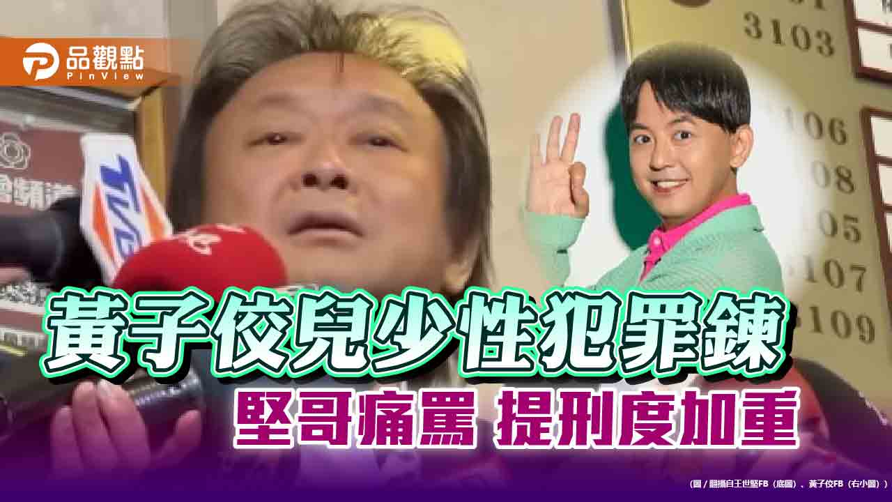 王世堅轟黃子佼「十惡不赦」！要修法加重刑度  網挺追兒少性犯罪影像