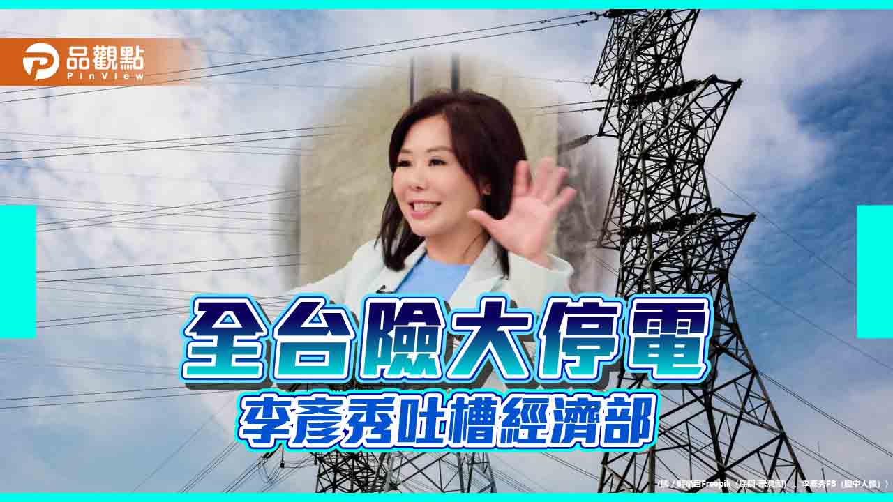 全台停電大危機台積電神救援，李彥秀狂批經濟部