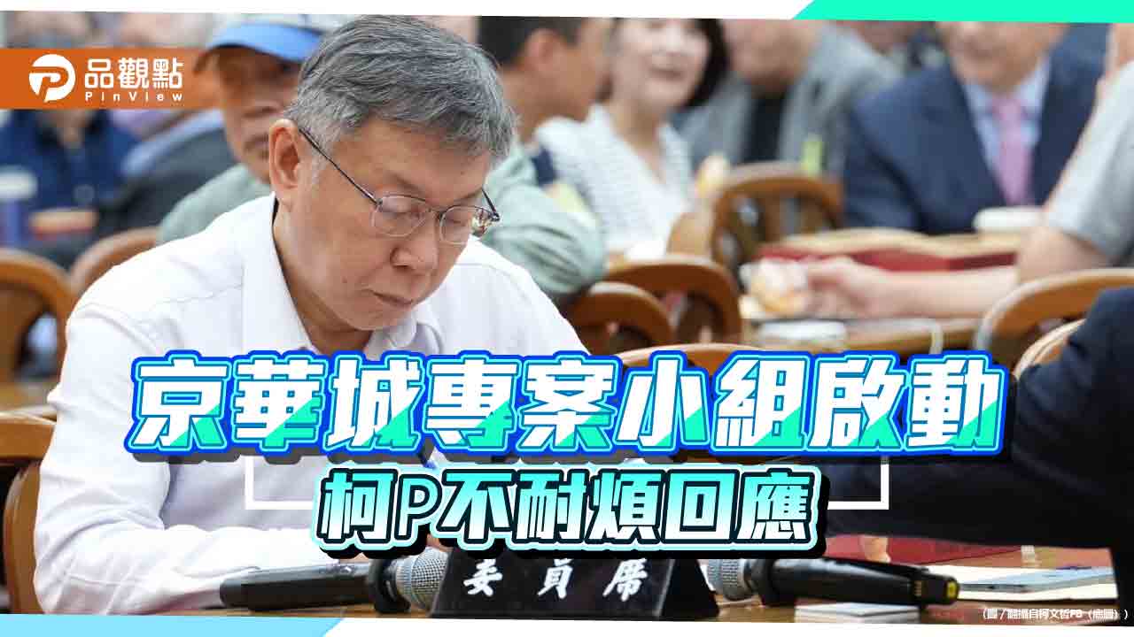 京華城爭議案件專案小組啟動調查，柯P不耐煩