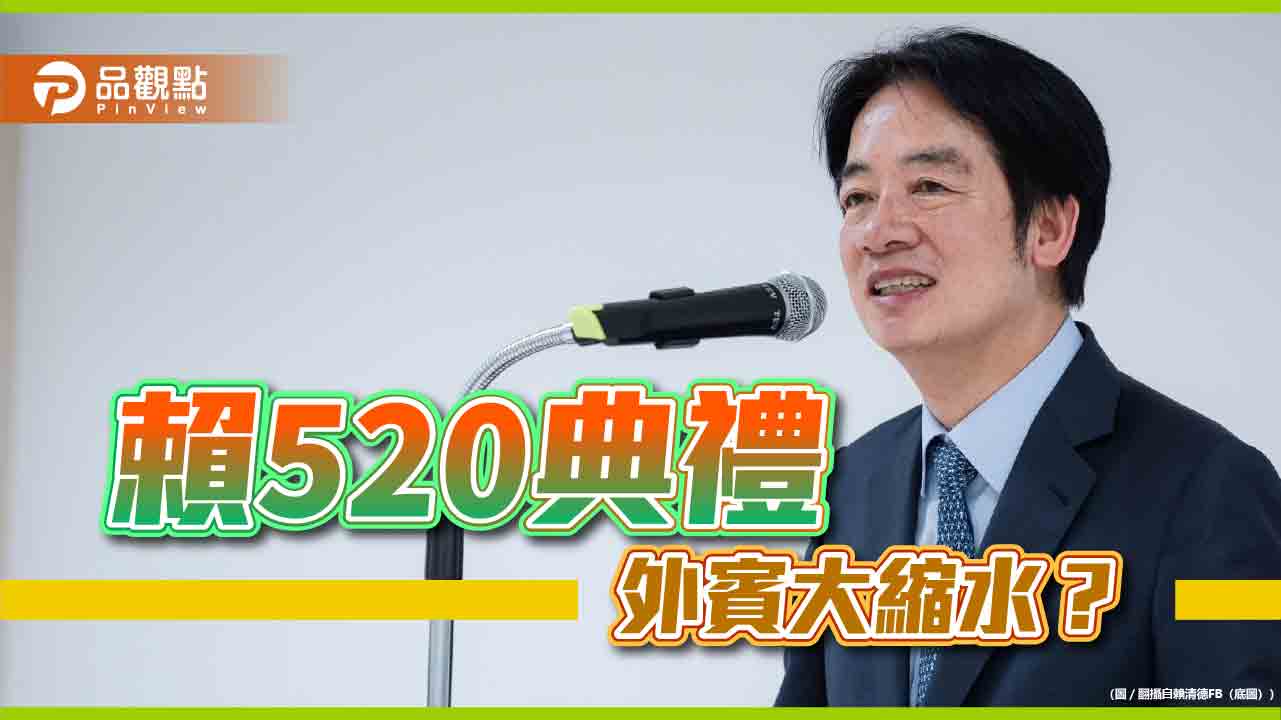 友邦觀禮縮水！賴520外賓低於蔡2016年 網「感動」邦交國：居然要來