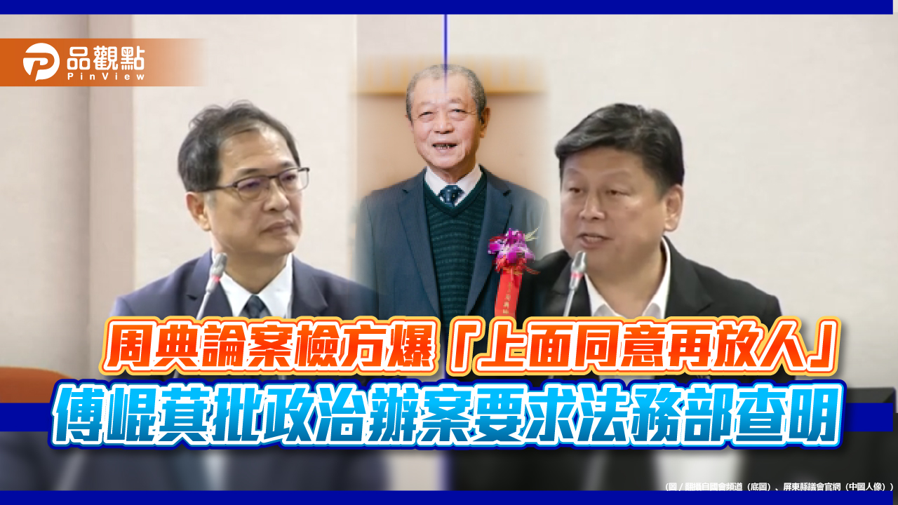 周典論案檢方爆「上面同意再放人」 傅崐萁批政治辦案要求法務部查明