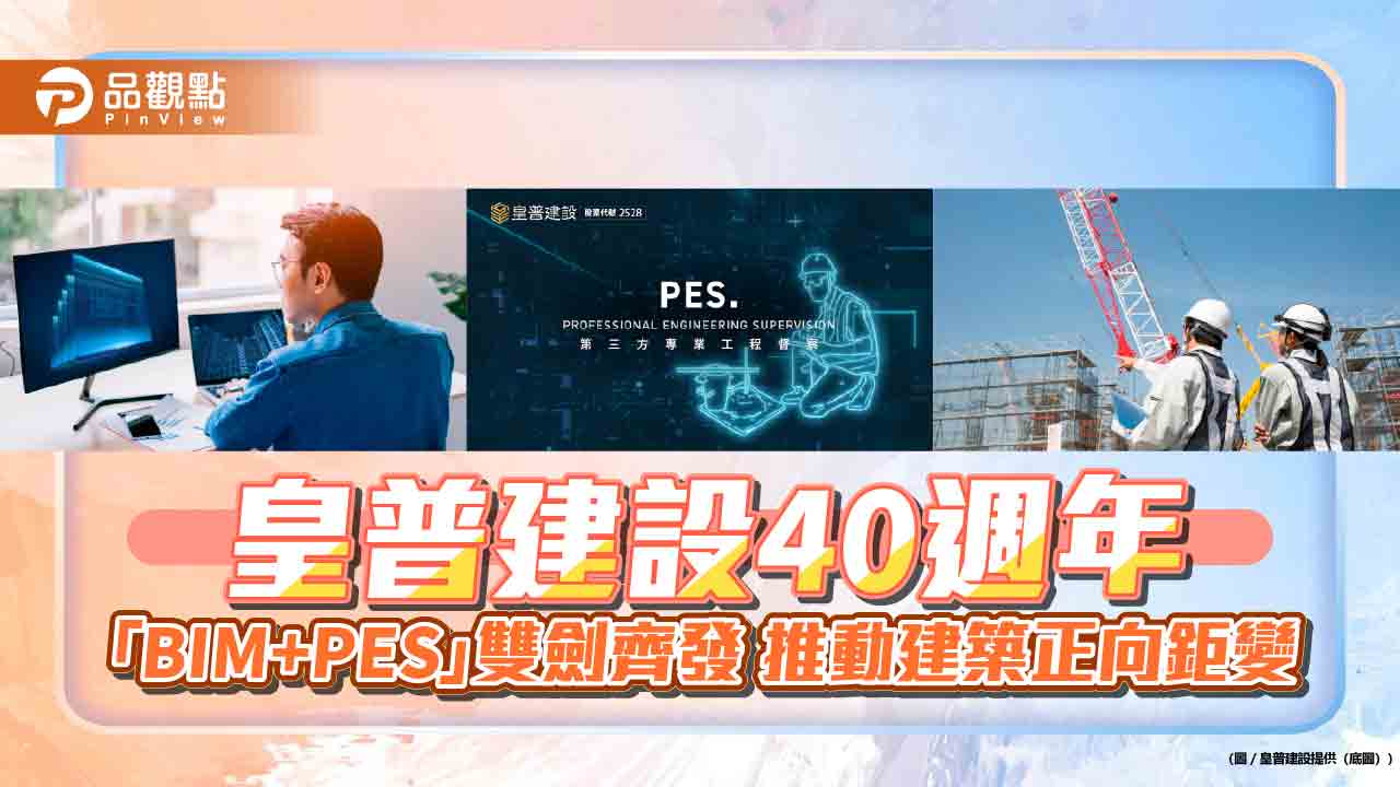 皇普建設40週年 「BIM+PES」雙劍齊發 推動建築正向鉅變