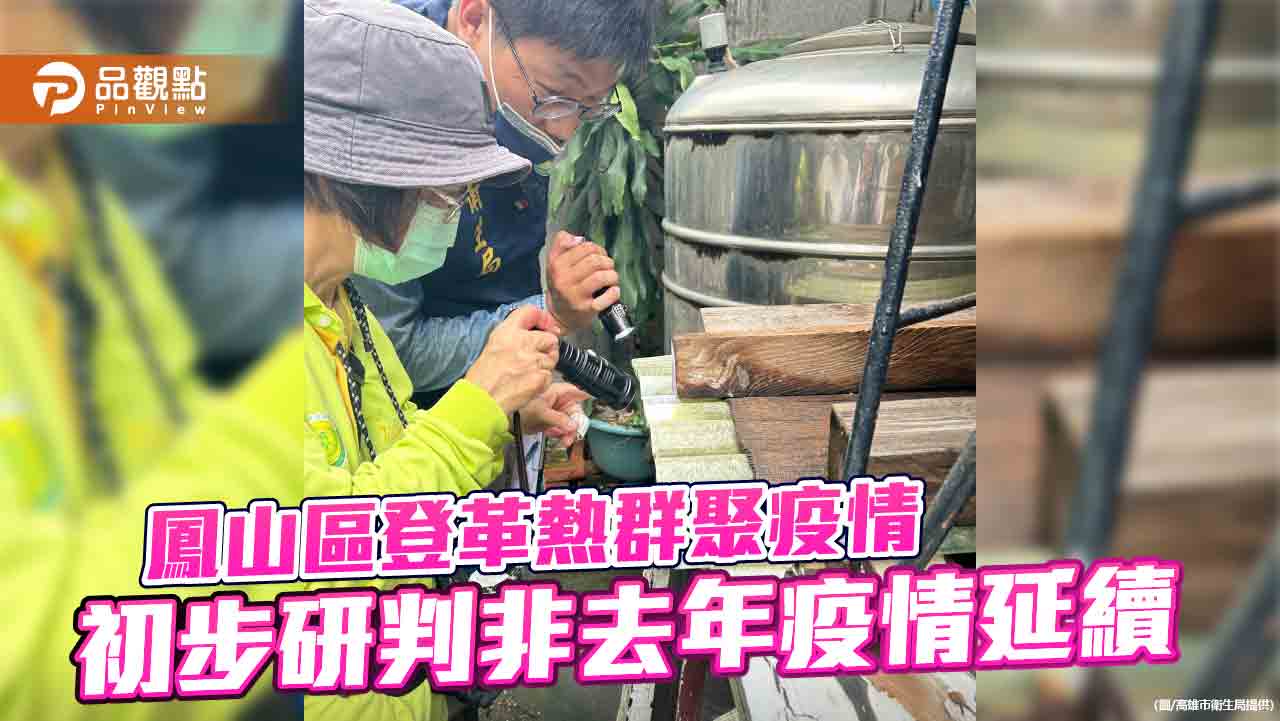 高雄鳳山區登革熱群聚疫情 中央初步研判非去年疫情延續