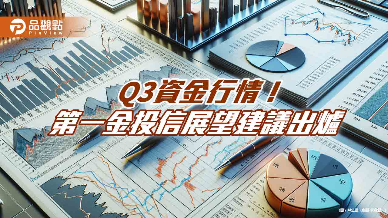 第一金投信Q3投資展望！迎資金行情　建議這樣佈局