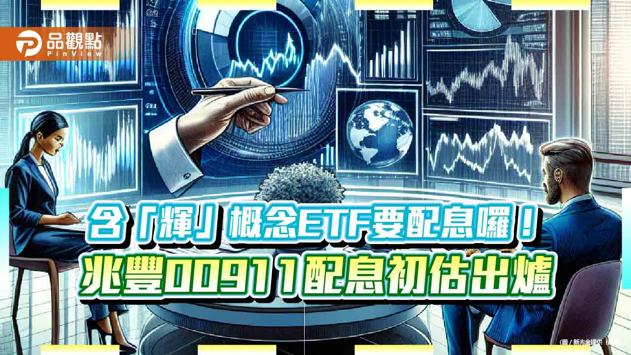 00911配息初估1.2元！想領息最晚這天買進　持有含「輝」概念ETF  