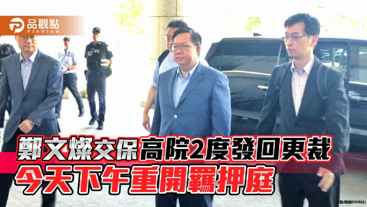 鄭文燦交保 高院2度發回更裁　 今天下午重開羈押庭