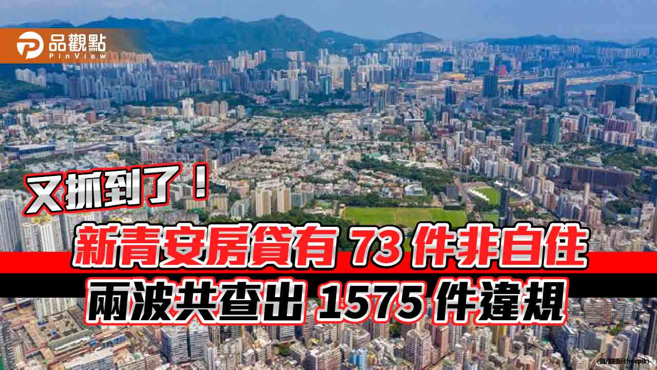 新青安貸款第二波查出73件非自住！農安貸款也防漏　不能同時貸