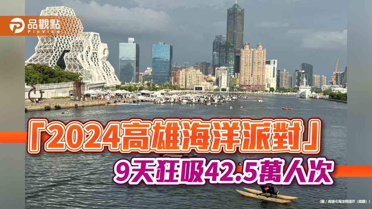 「2024高雄海洋派對」9天狂吸42.5萬人次  帶來10億元觀光效益