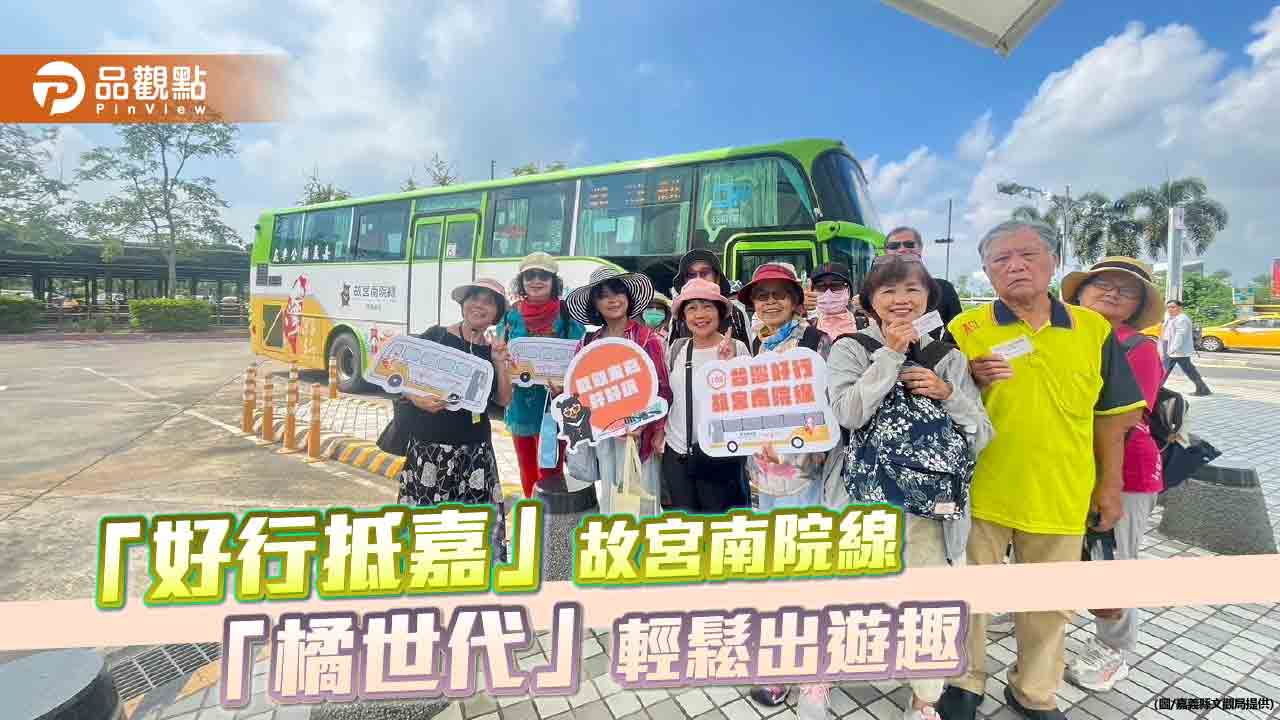 「橘世代」樂齡小旅行  「好行抵嘉」故宮南院線輕鬆出遊趣