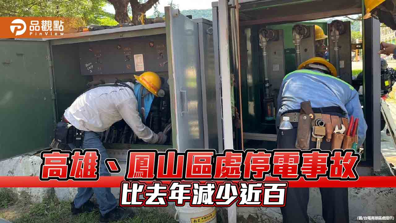 台電高雄、鳳山區處強韌電網成效可見  比去年同期停電減少近百件