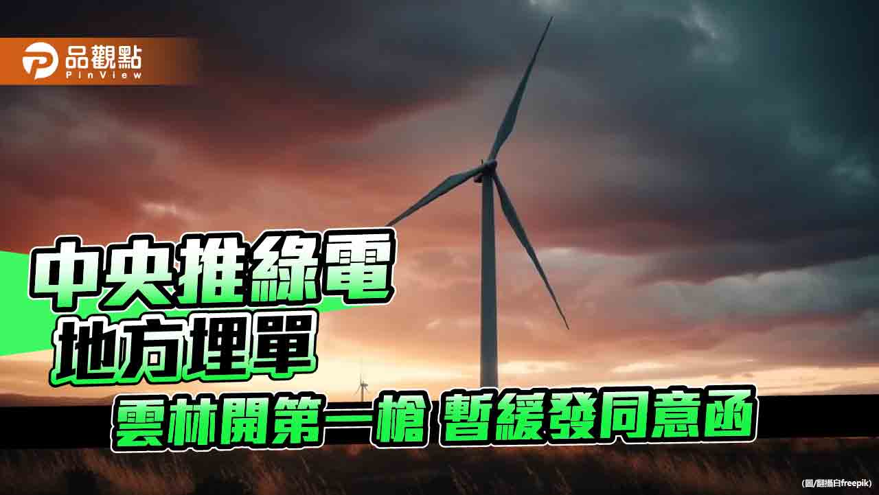 中央推綠電 地方埋單 雲林開第一槍 暫緩發同意函