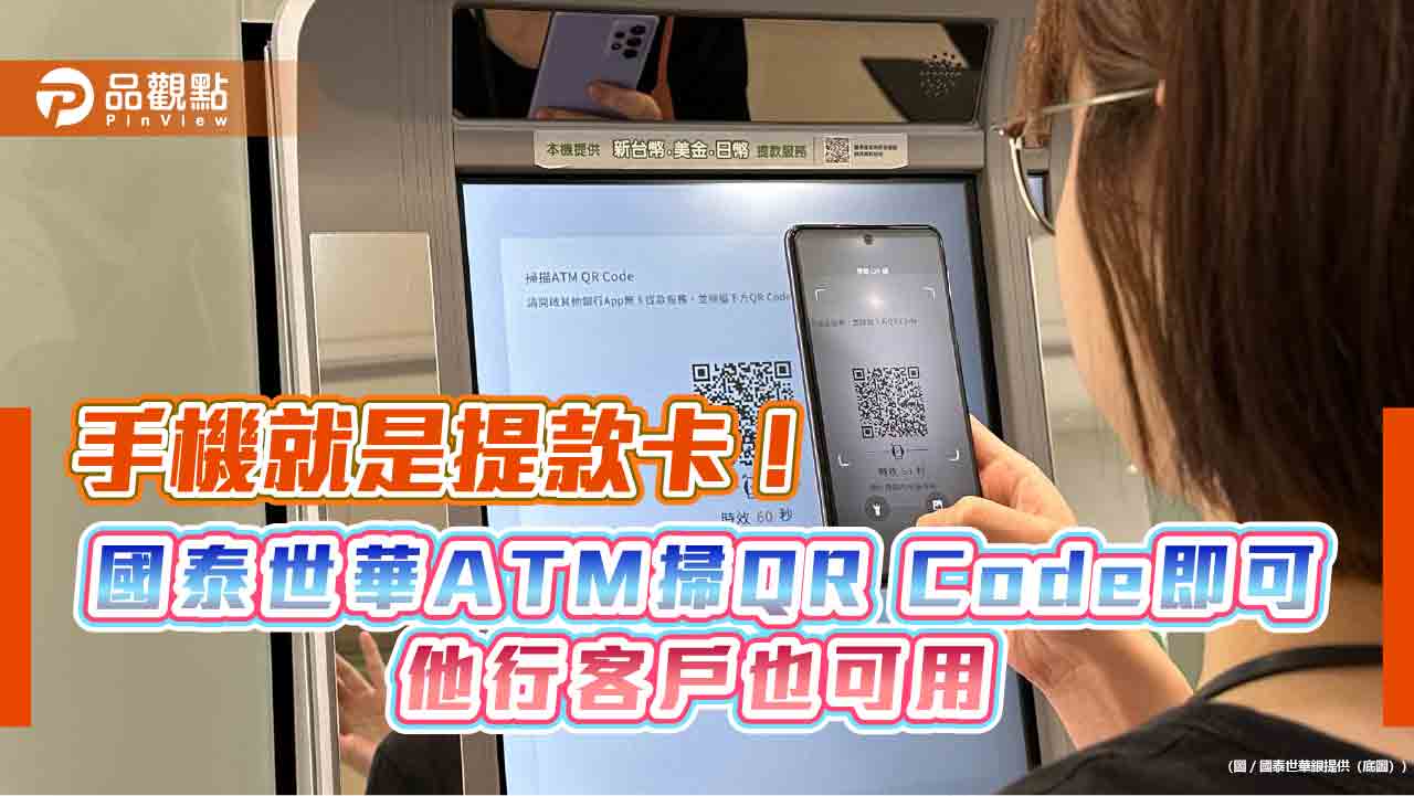 國泰世華ATM「QR Code提款」再進化　手機掃碼就搞定