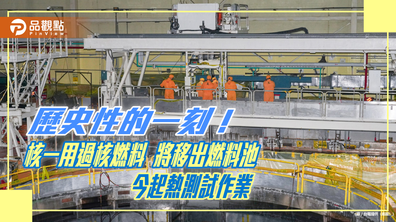 核一廠用過核燃料終於要移出燃料池！今起熱測試　將先移兩筒至室外乾貯設施