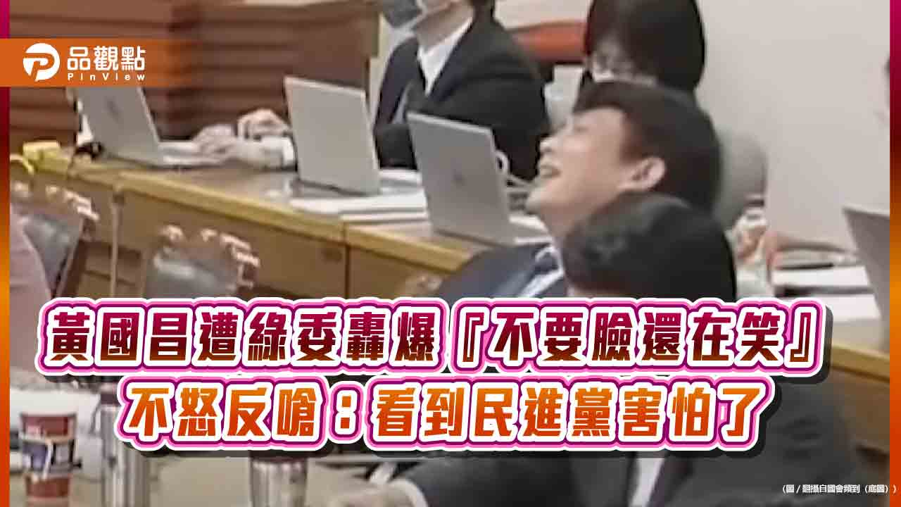 黃國昌遭綠委轟爆『不要臉還在笑』 不怒反嗆：看到民進黨害怕了