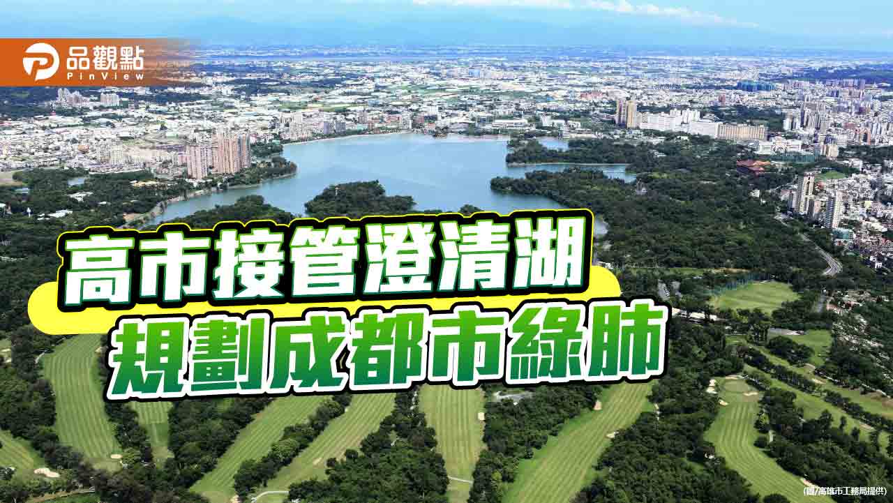 高市府將接管澄清湖風景區  啟動規劃都市綠肺新貌