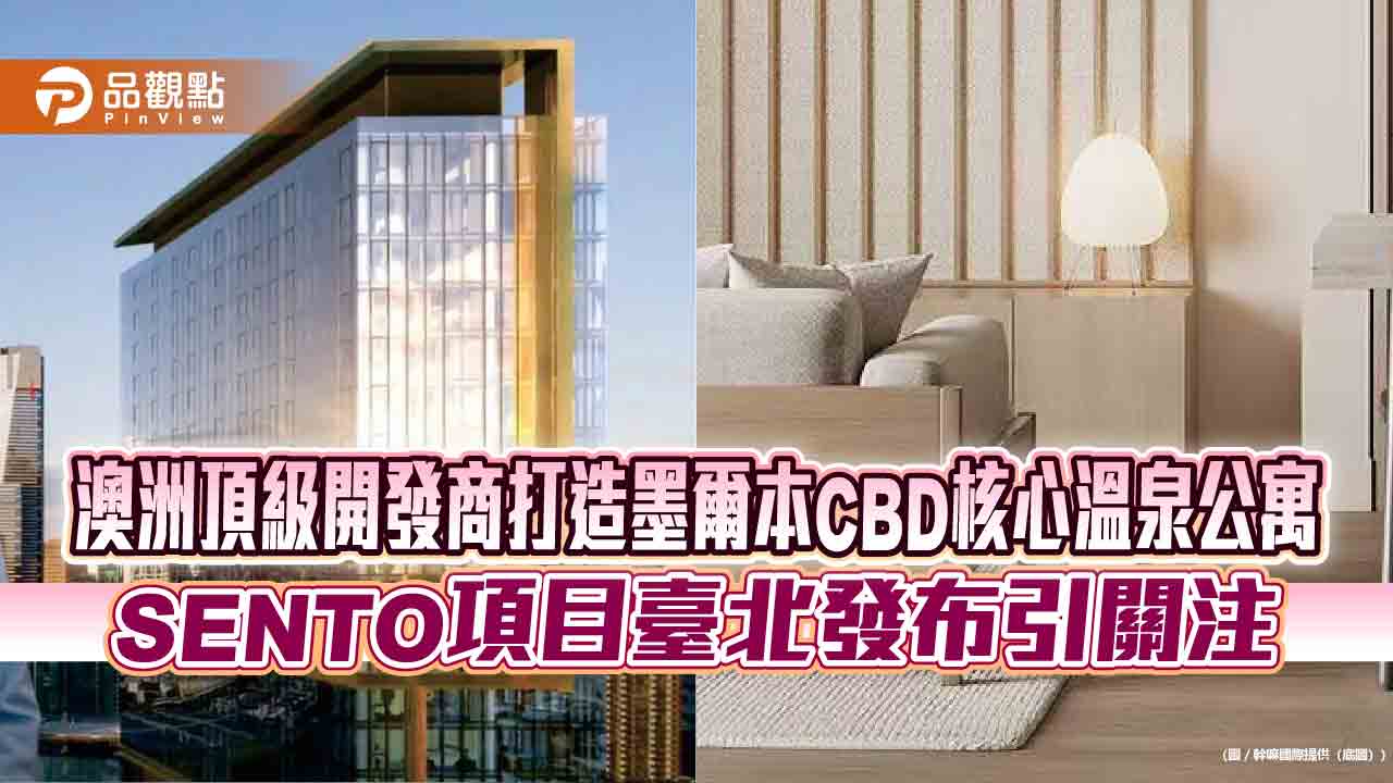 澳洲頂級開發商打造墨爾本CBD核心溫泉公寓 SENTO項目臺北發布引關注
