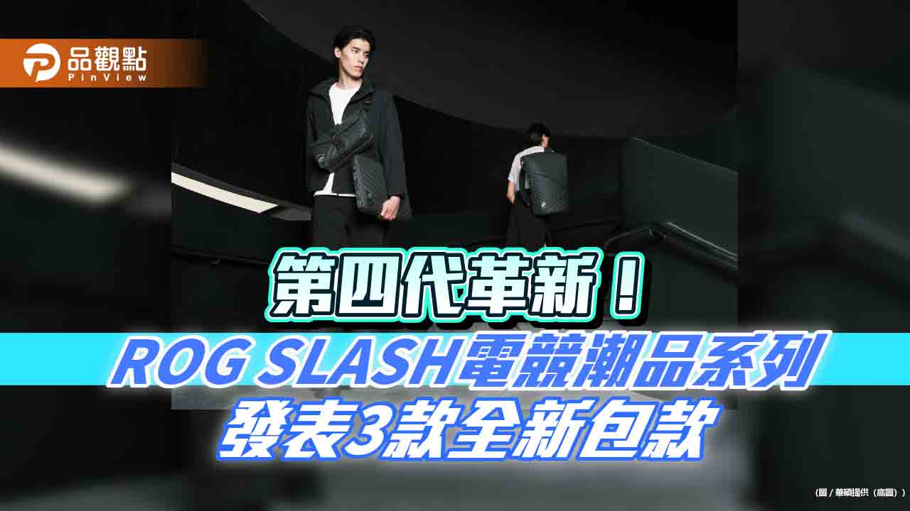 攻佔電競時尚 ROG SLASH 4.0發表3款「SSS級」潮包