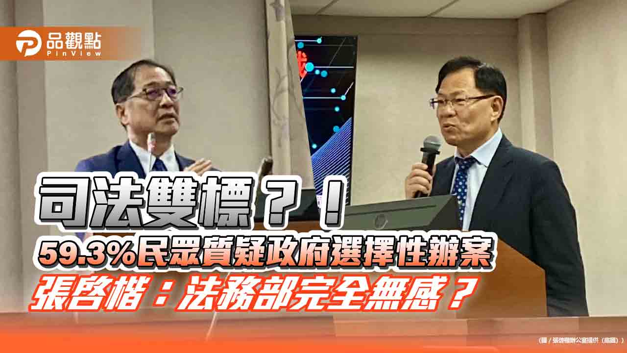 司法雙標？！59.3%民眾質疑政府選擇性辦案 張啓楷：法務部完全無感？