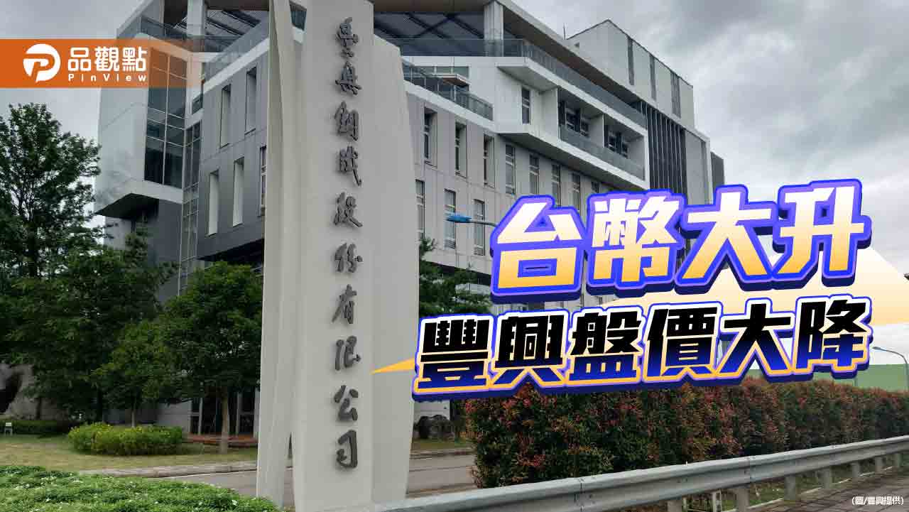 台幣狂升衝擊 豐興盤價大降