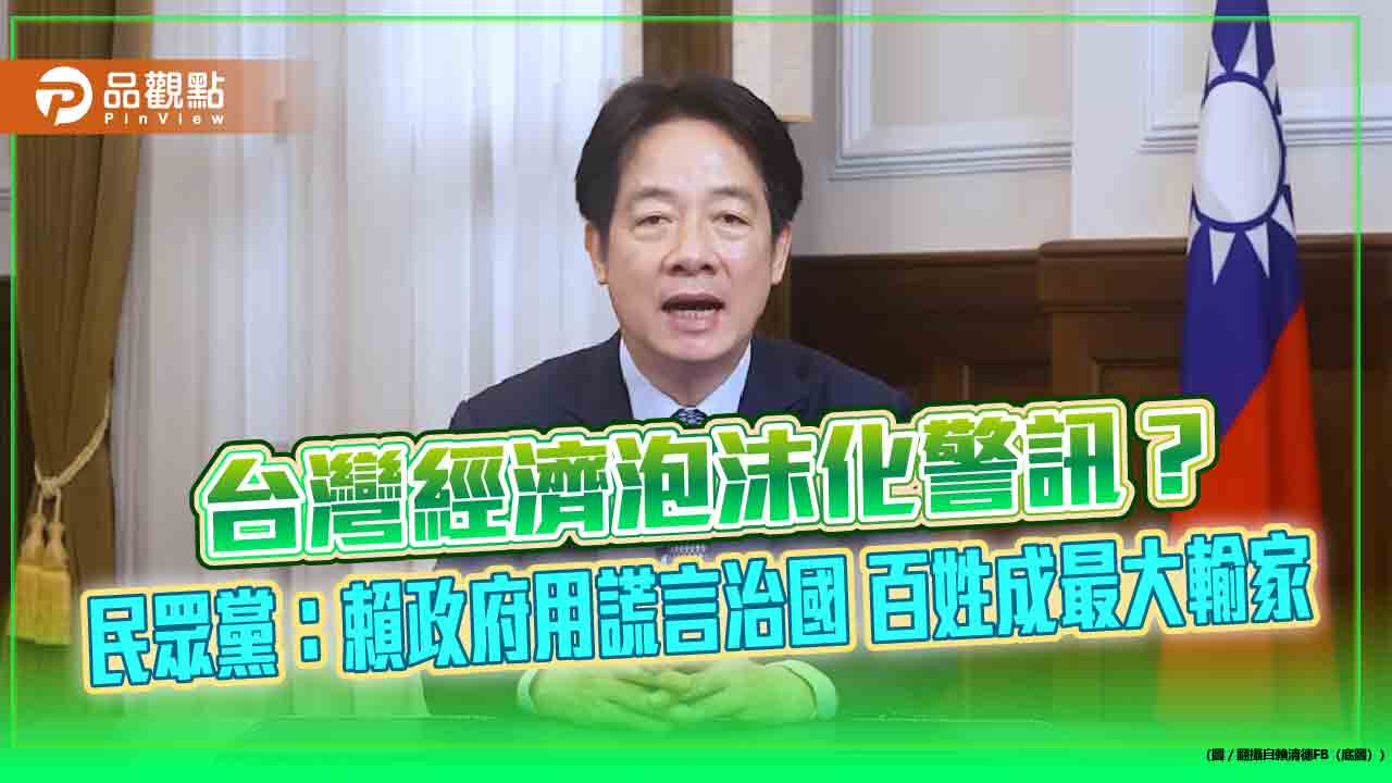 台灣經濟泡沫化警訊？民眾黨：賴政府用謊言治國 百姓成最大輸家